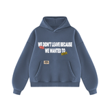 We Didn't Leave Because We Wanted To Hoodie