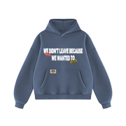 We Didn't Leave Because We Wanted To Hoodie