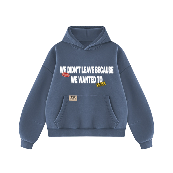 We Didn't Leave Because We Wanted To Hoodie