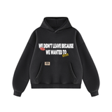 We Didn't Leave Because We Wanted To Hoodie