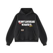 We Didn't Leave Because We Wanted To Hoodie